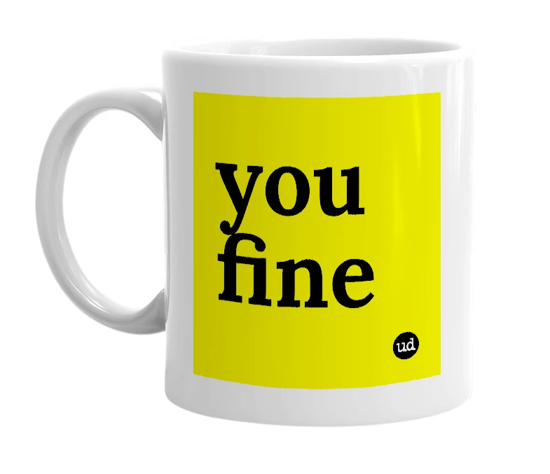 White mug with 'you fine' in bold black letters