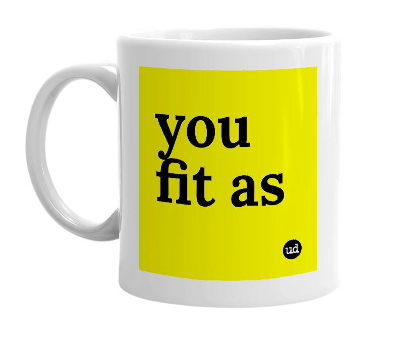 White mug with 'you fit as' in bold black letters