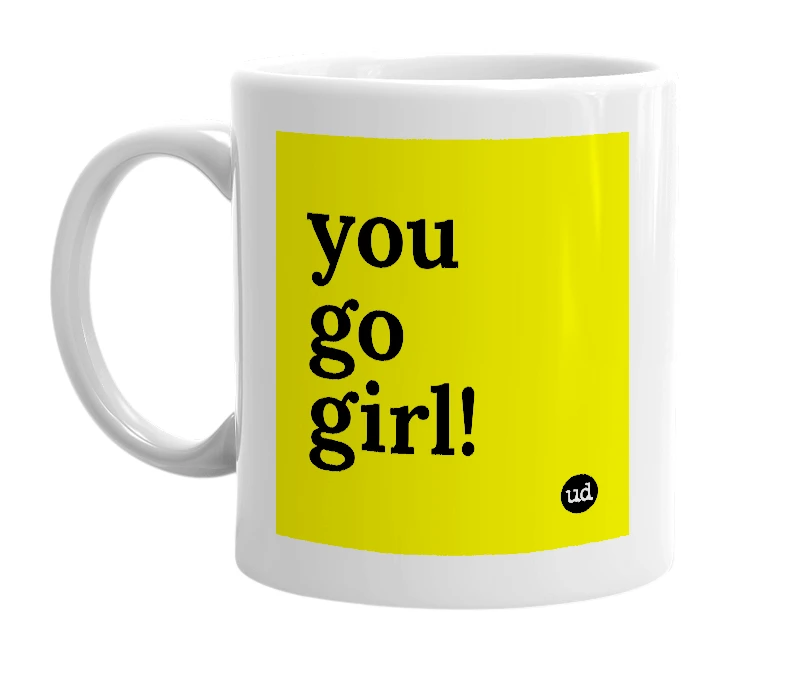 White mug with 'you go girl!' in bold black letters