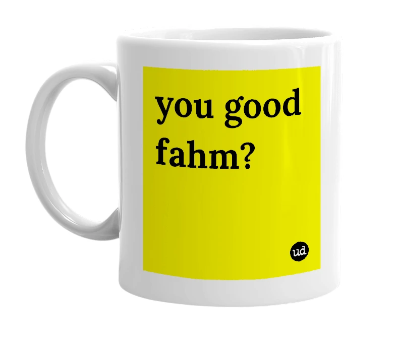 White mug with 'you good fahm?' in bold black letters