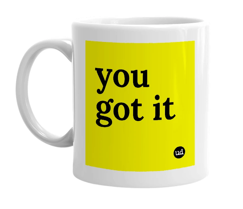 White mug with 'you got it' in bold black letters