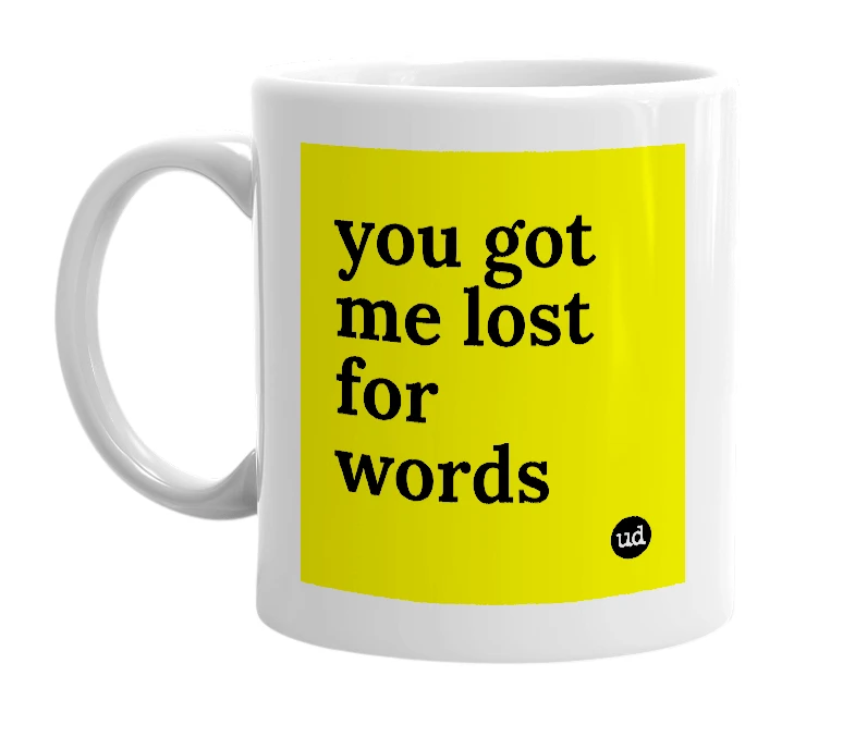 White mug with 'you got me lost for words' in bold black letters