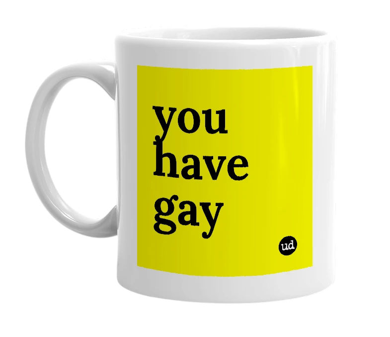 White mug with 'you have gay' in bold black letters