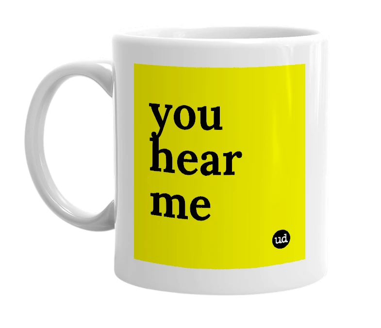White mug with 'you hear me' in bold black letters