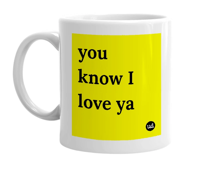 White mug with 'you know I love ya' in bold black letters
