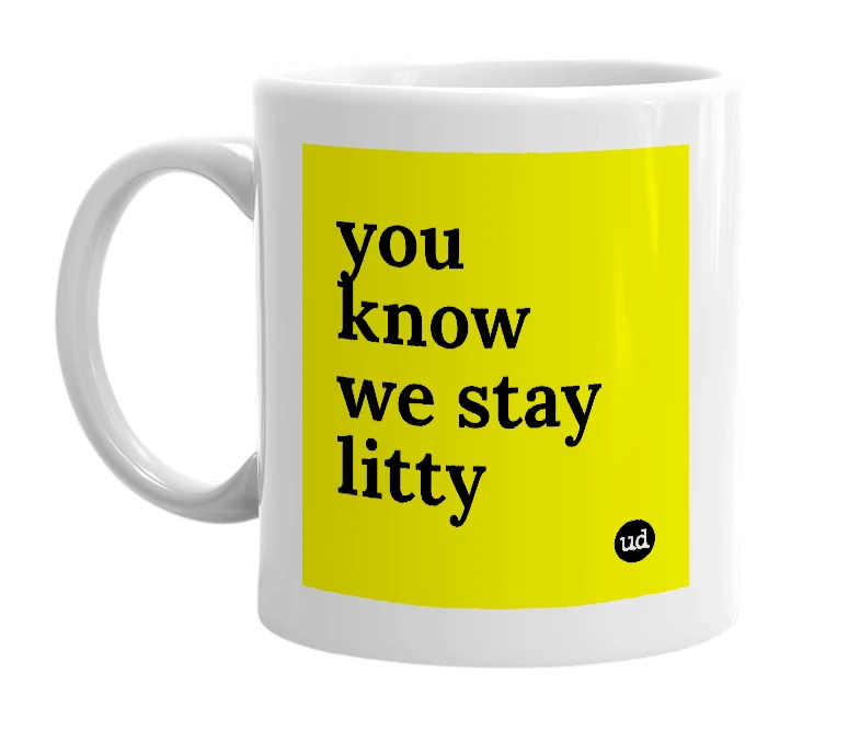 White mug with 'you know we stay litty' in bold black letters