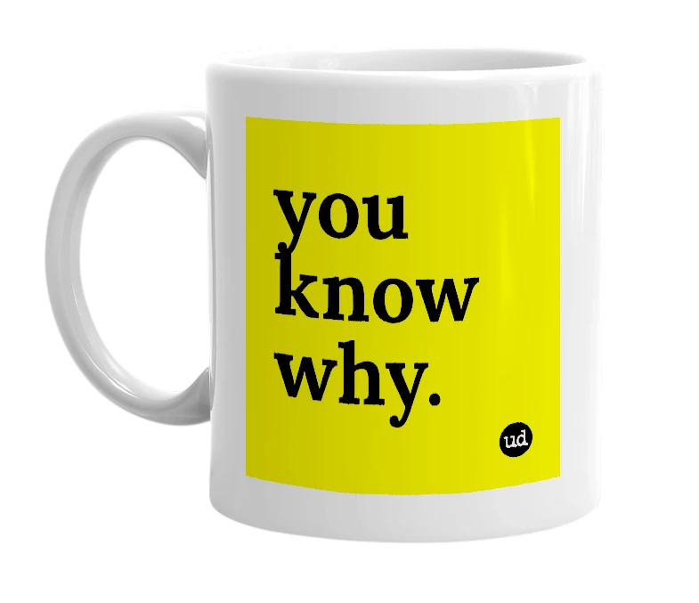 White mug with 'you know why.' in bold black letters