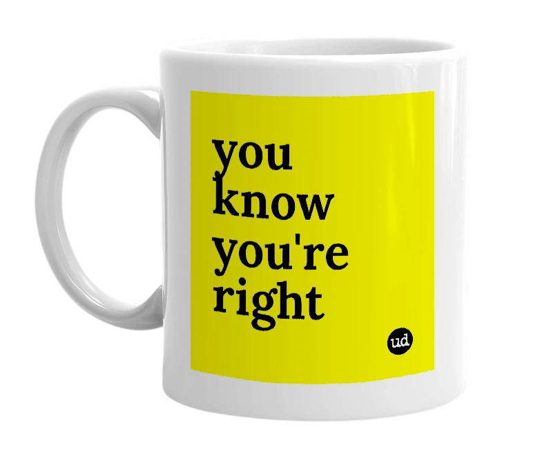 White mug with 'you know you're right' in bold black letters