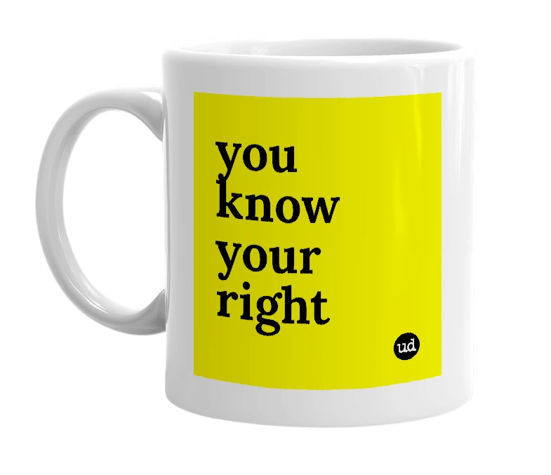 White mug with 'you know your right' in bold black letters