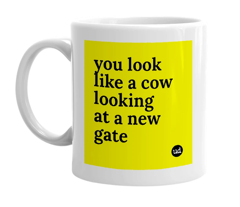 White mug with 'you look like a cow looking at a new gate' in bold black letters