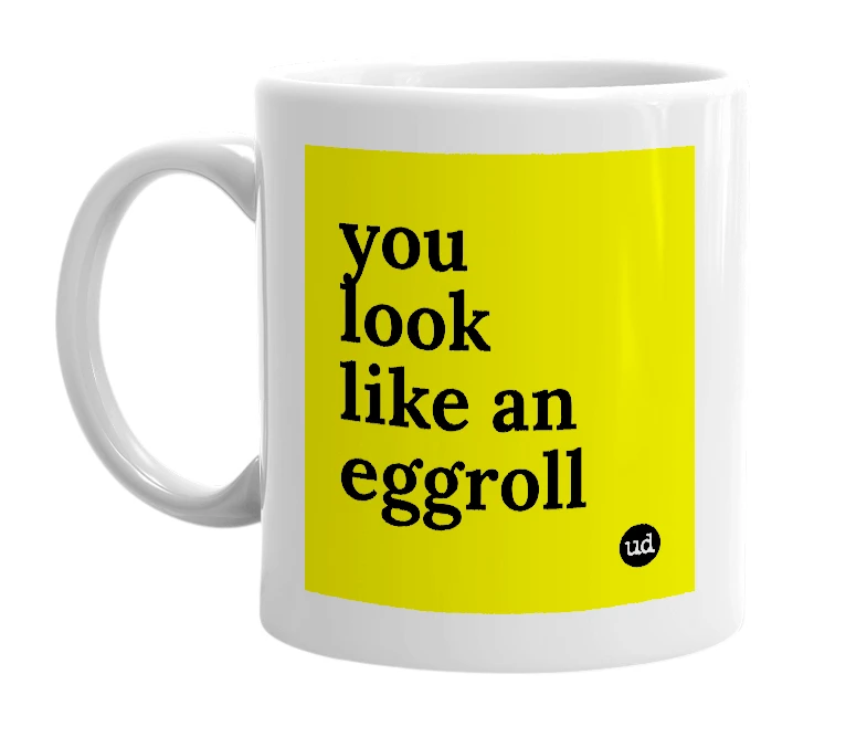 White mug with 'you look like an eggroll' in bold black letters