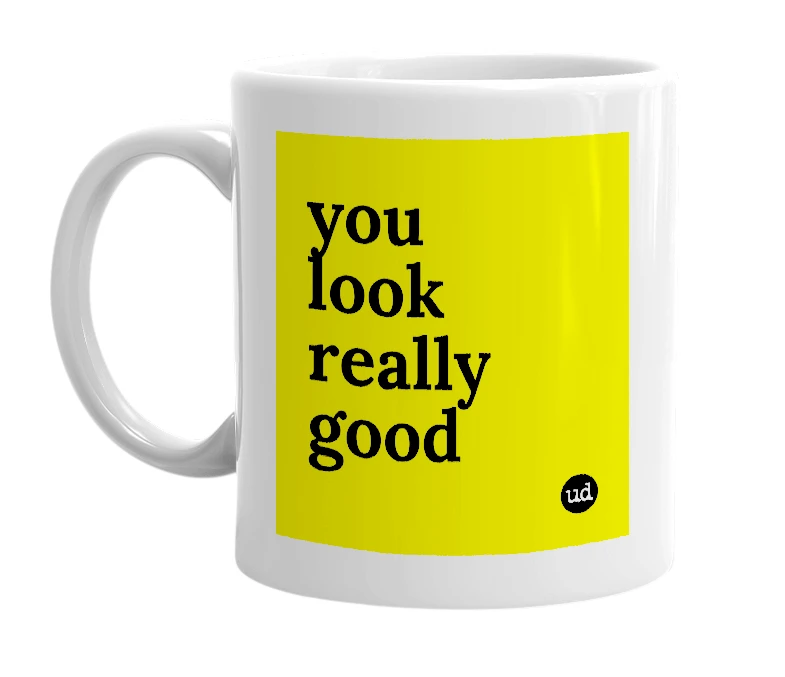 White mug with 'you look really good' in bold black letters
