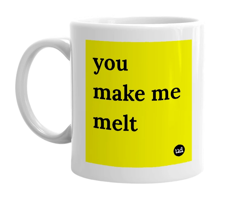 White mug with 'you make me melt' in bold black letters