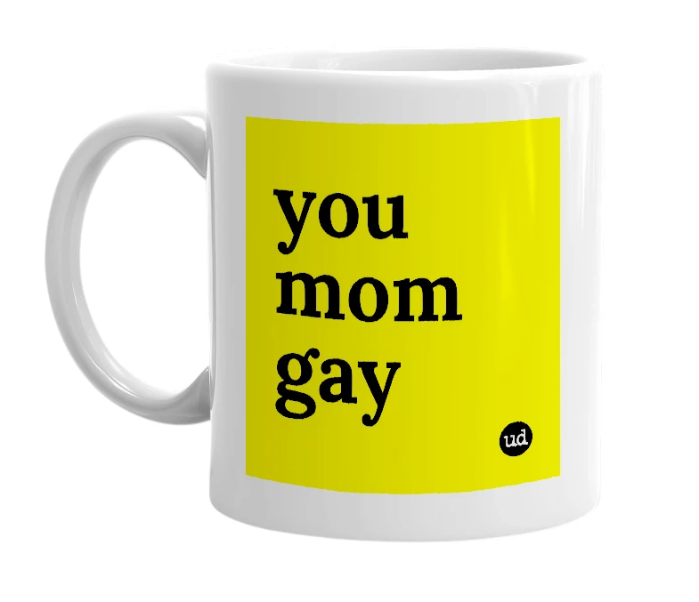 White mug with 'you mom gay' in bold black letters