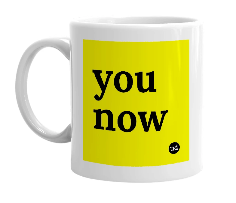 White mug with 'you now' in bold black letters
