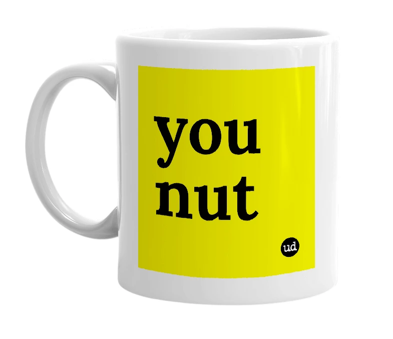 White mug with 'you nut' in bold black letters