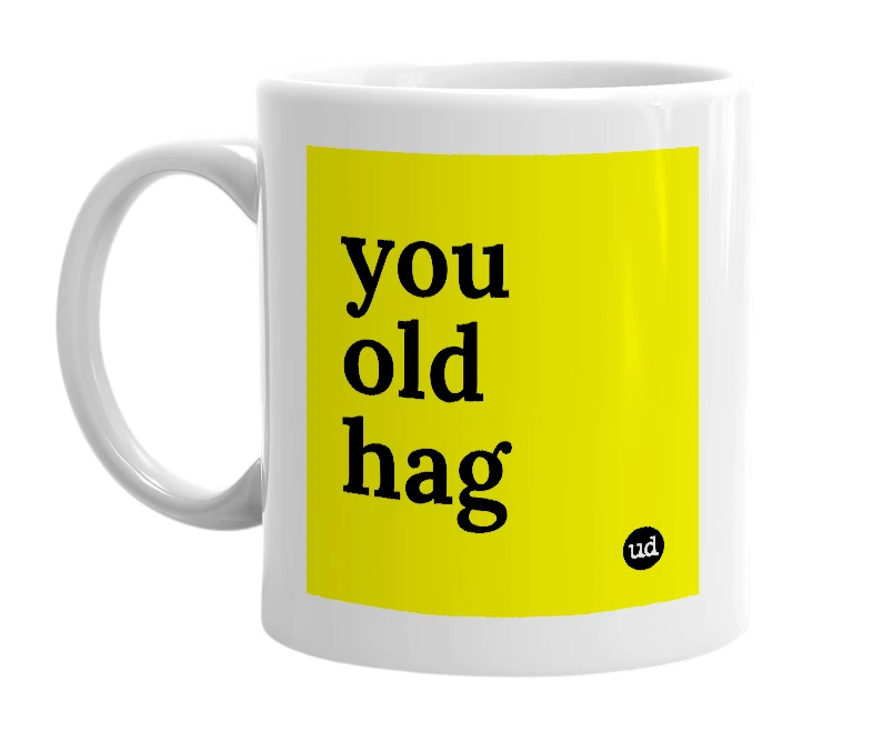 White mug with 'you old hag' in bold black letters