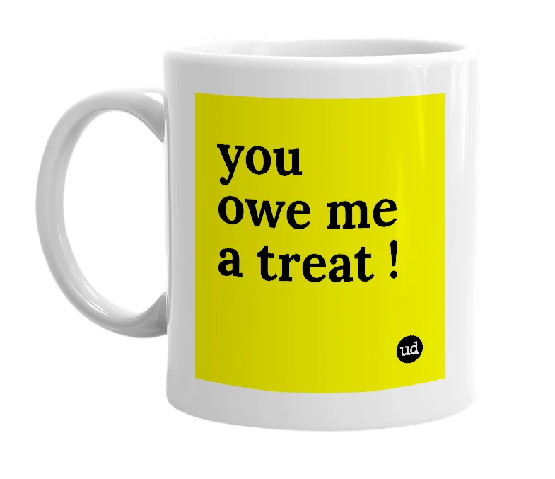 White mug with 'you owe me a treat !' in bold black letters