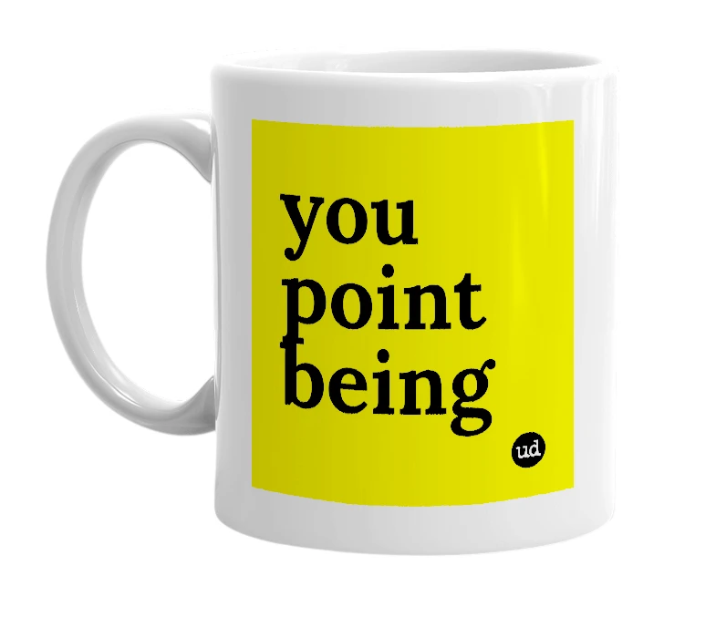 White mug with 'you point being' in bold black letters