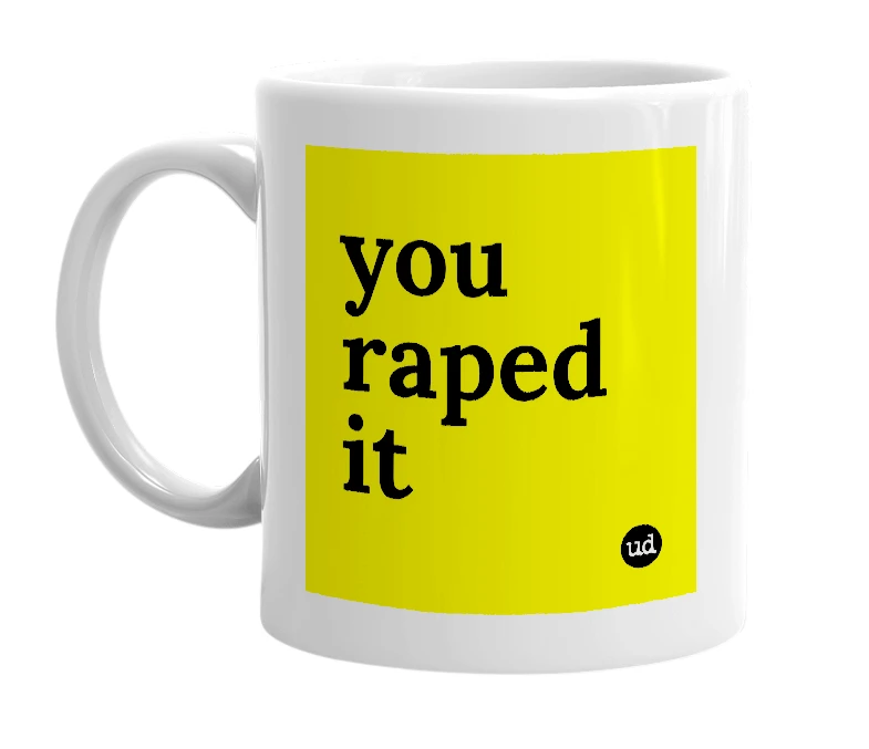 White mug with 'you raped it' in bold black letters