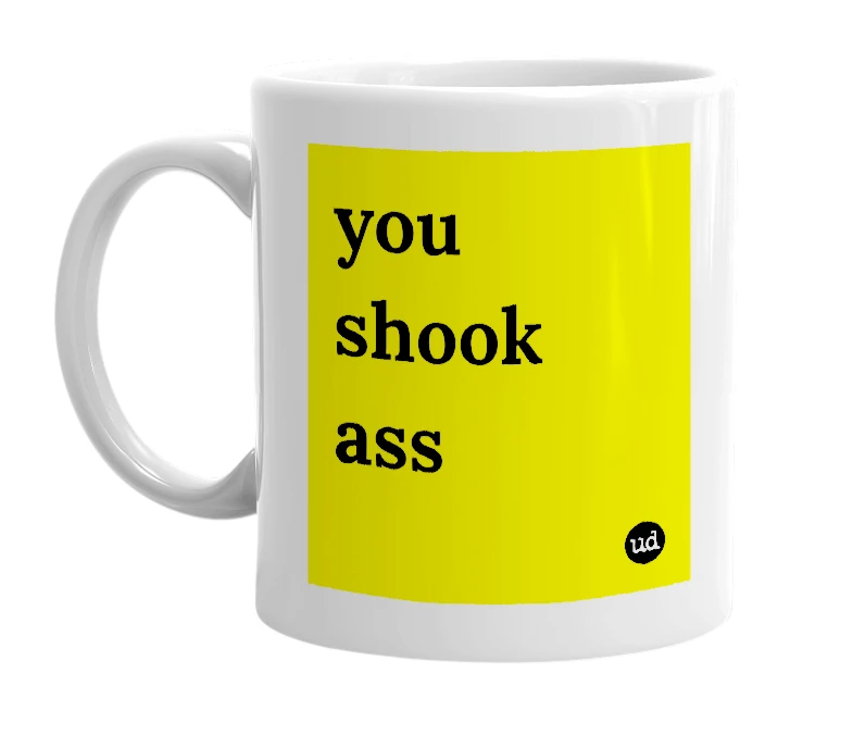 White mug with 'you shook ass' in bold black letters