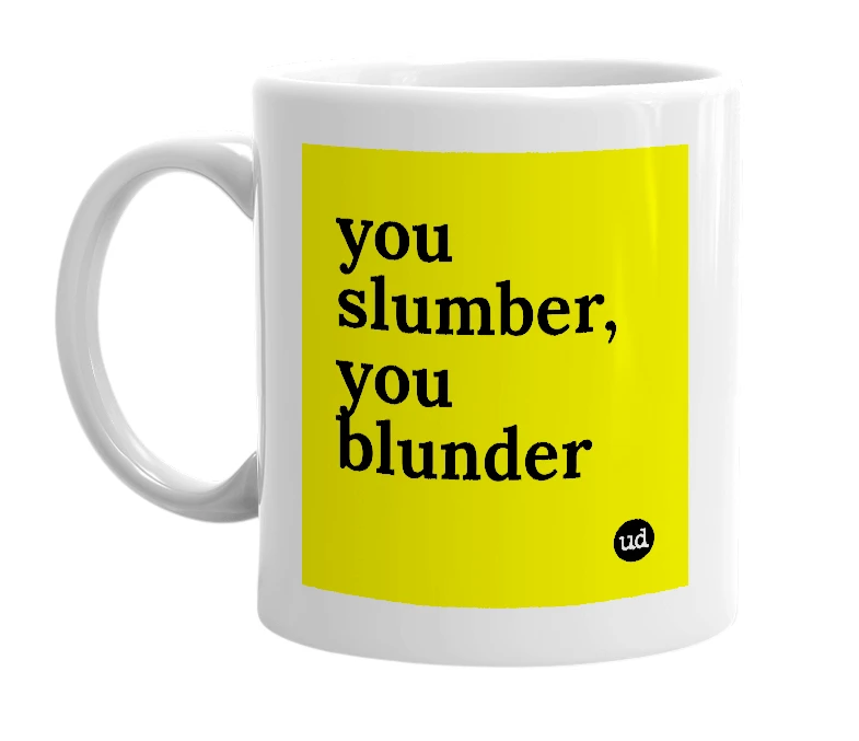 White mug with 'you slumber, you blunder' in bold black letters