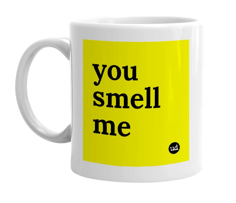 White mug with 'you smell me' in bold black letters