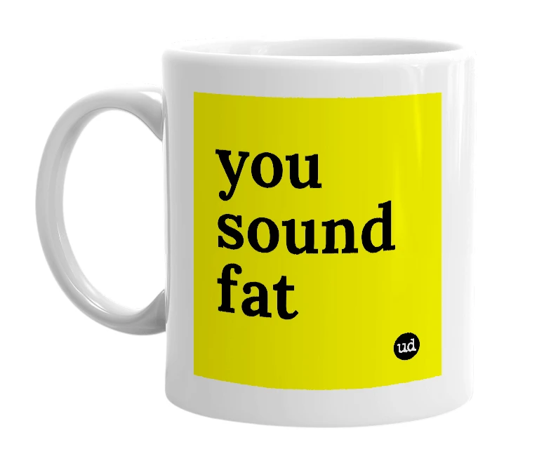 White mug with 'you sound fat' in bold black letters