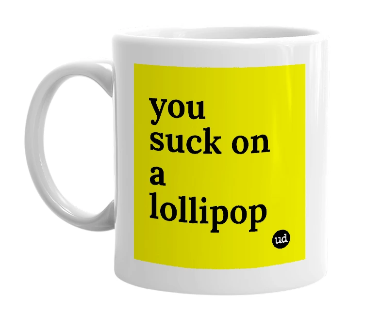 White mug with 'you suck on a lollipop' in bold black letters