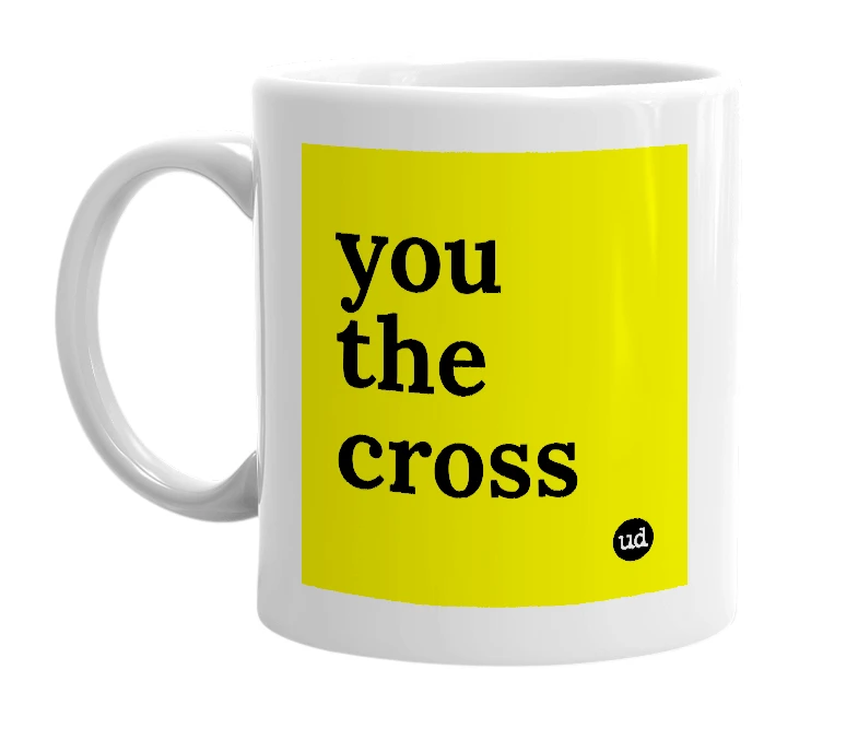 White mug with 'you the cross' in bold black letters