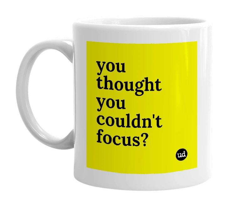 White mug with 'you thought you couldn't focus?' in bold black letters