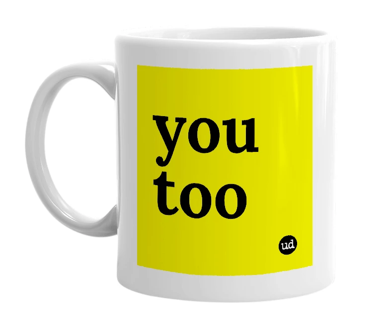 White mug with 'you too' in bold black letters