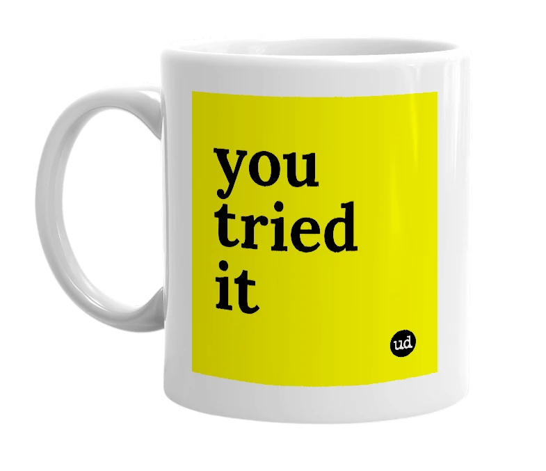 White mug with 'you tried it' in bold black letters