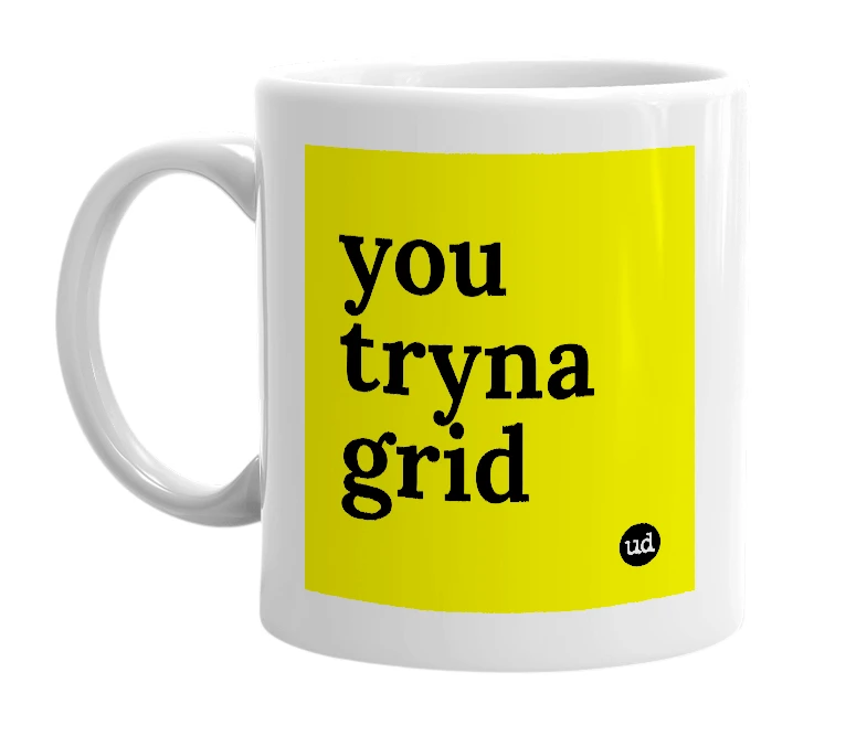 White mug with 'you tryna grid' in bold black letters