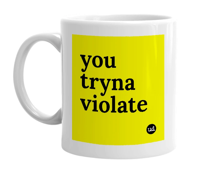 White mug with 'you tryna violate' in bold black letters