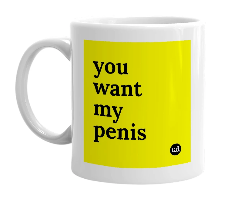 White mug with 'you want my penis' in bold black letters
