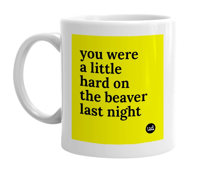 White mug with 'you were a little hard on the beaver last night' in bold black letters