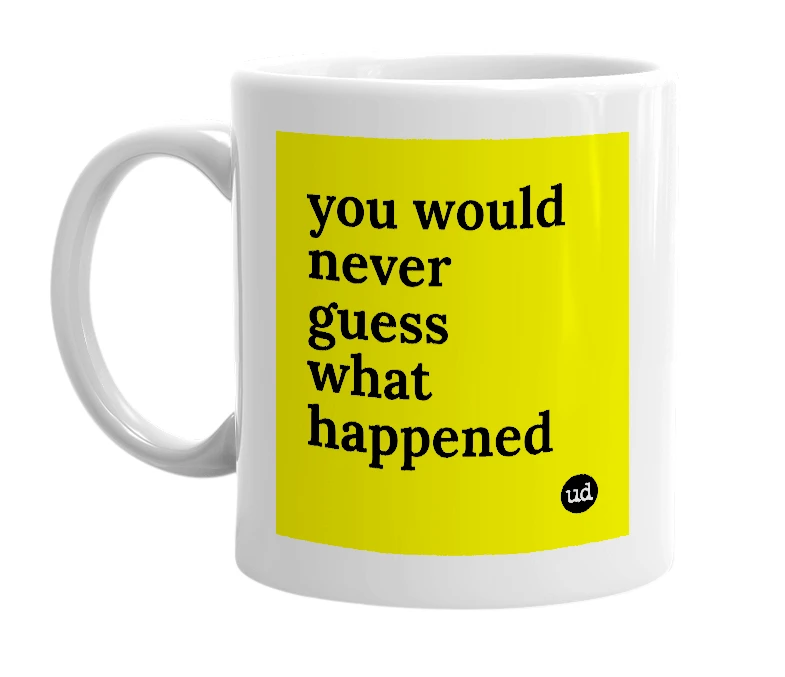 White mug with 'you would never guess what happened' in bold black letters