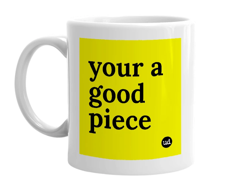 White mug with 'your a good piece' in bold black letters