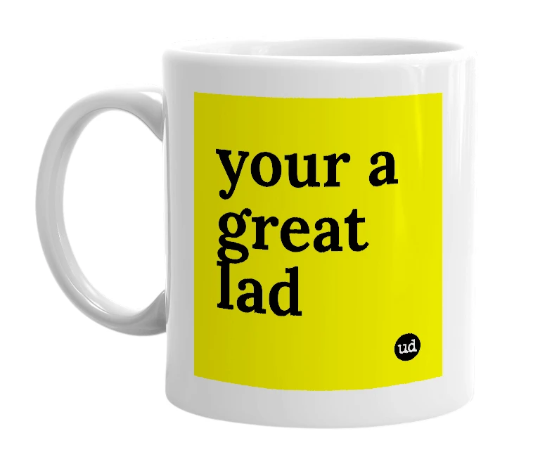 White mug with 'your a great lad' in bold black letters