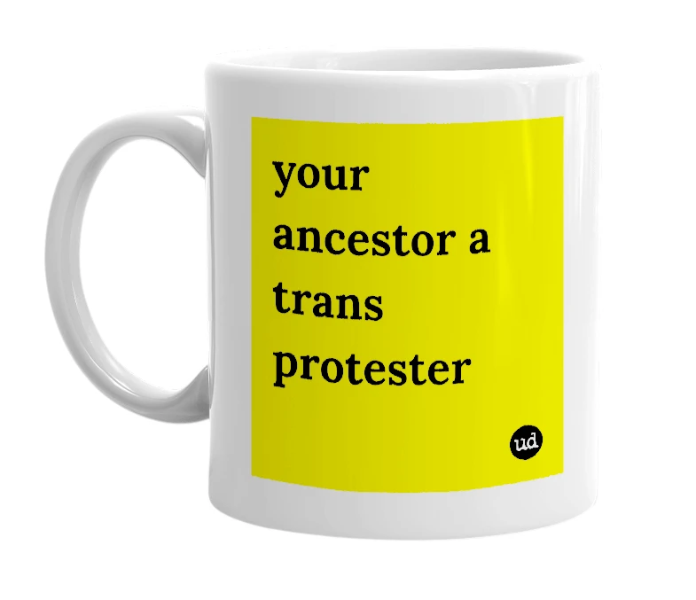 White mug with 'your ancestor a trans protester' in bold black letters