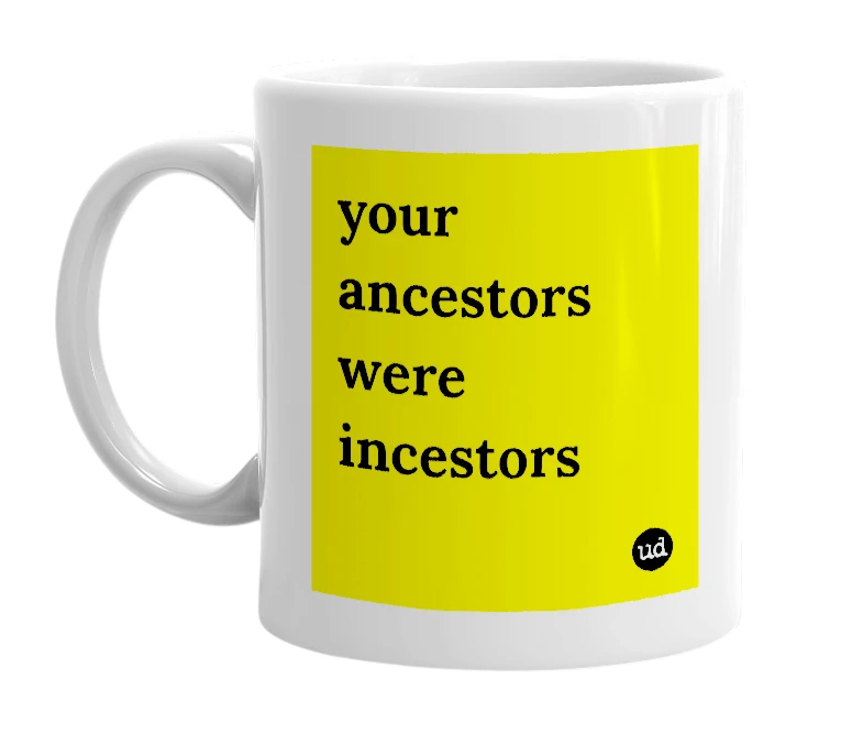 White mug with 'your ancestors were incestors' in bold black letters