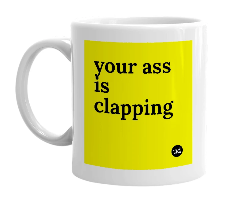 White mug with 'your ass is clapping' in bold black letters