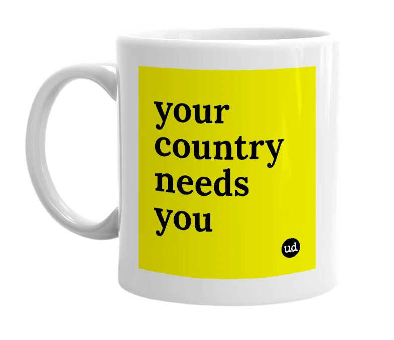White mug with 'your country needs you' in bold black letters