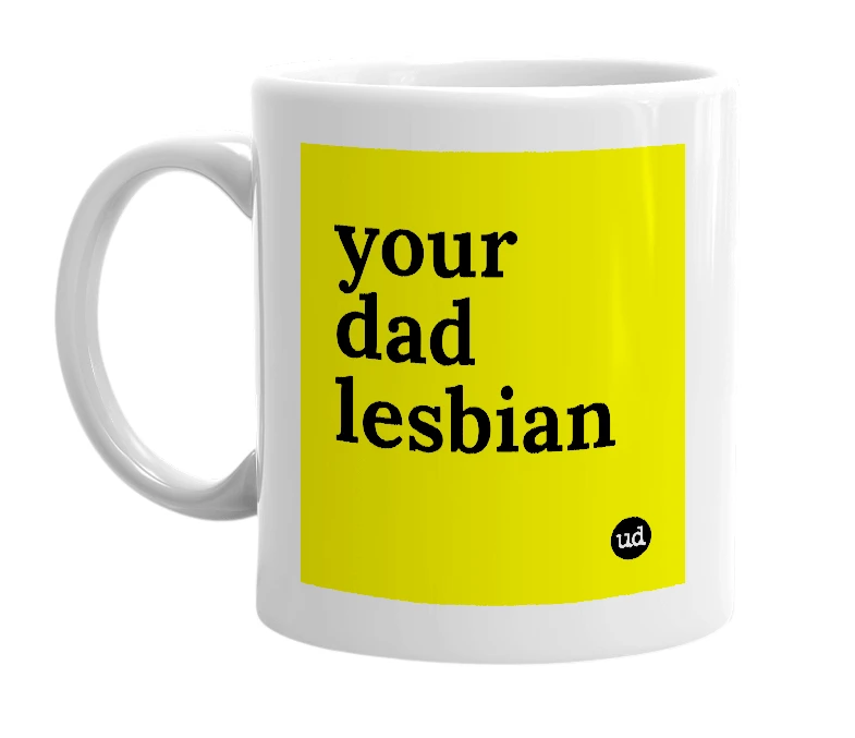 White mug with 'your dad lesbian' in bold black letters