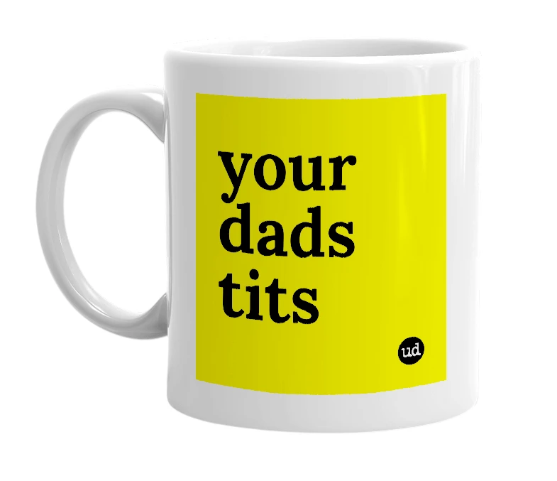 White mug with 'your dads tits' in bold black letters