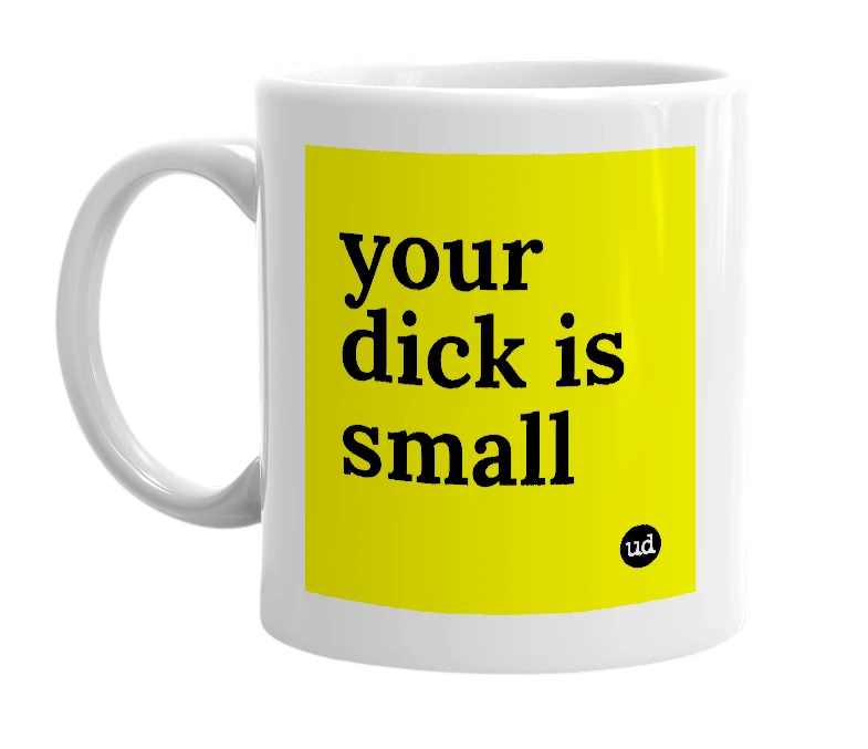 White mug with 'your dick is small' in bold black letters