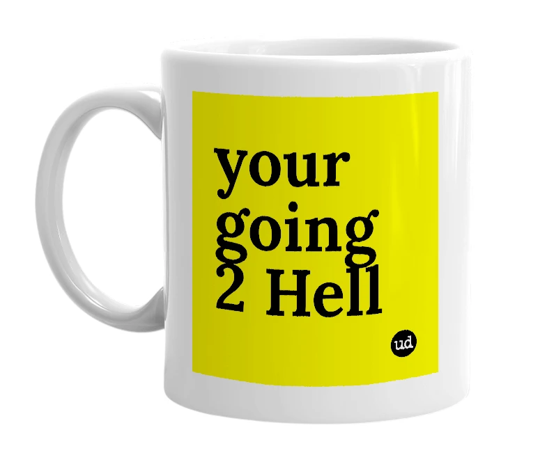 White mug with 'your going 2 Hell' in bold black letters