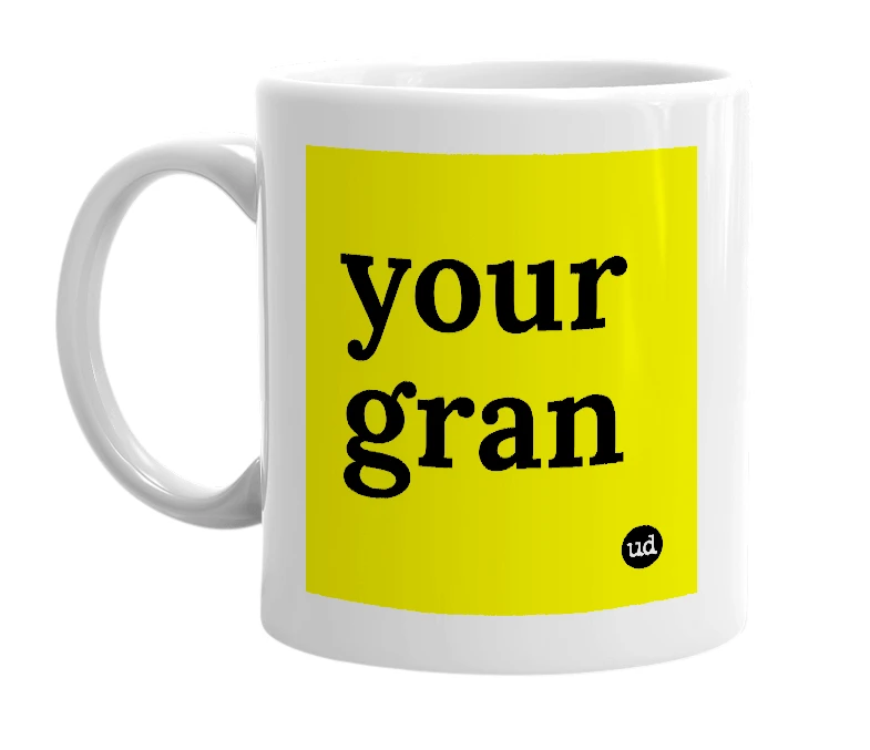 White mug with 'your gran' in bold black letters