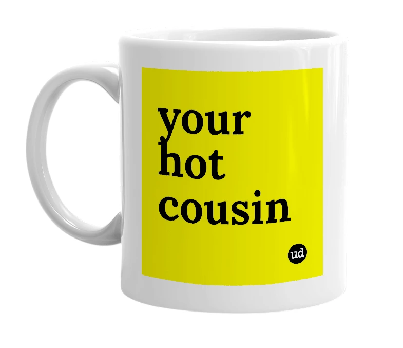 White mug with 'your hot cousin' in bold black letters